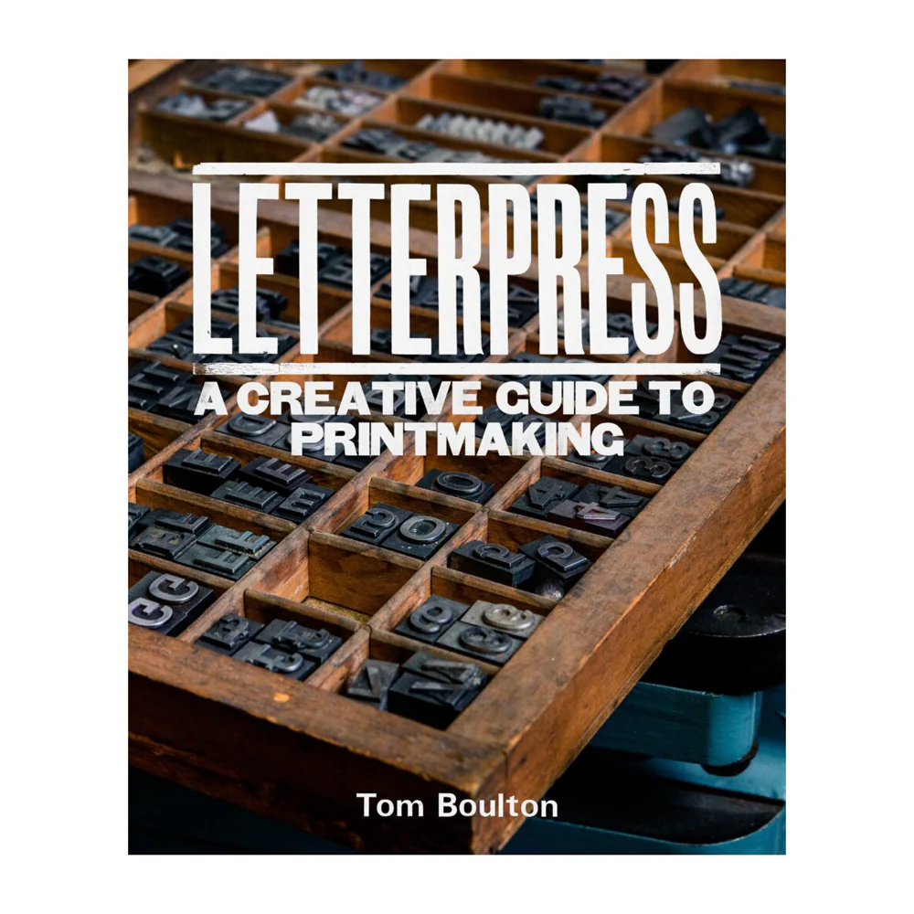 Letterpress: A Creative Guide to Printmaking by Tom Boulton